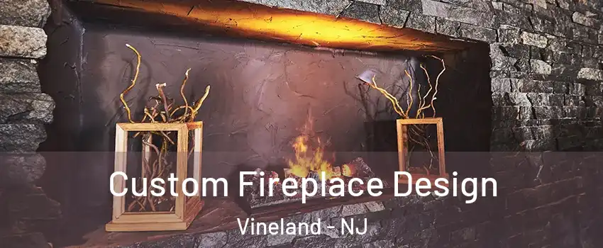  Custom Fireplace Design Vineland - NJ