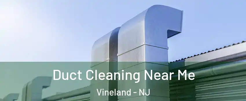  Duct Cleaning Near Me Vineland - NJ