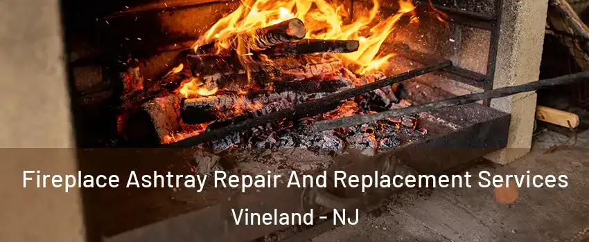  Fireplace Ashtray Repair And Replacement Services Vineland - NJ