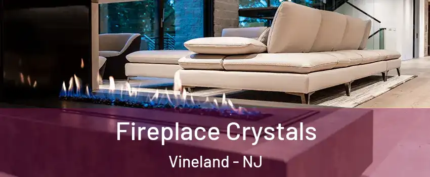  Fireplace Crystals Vineland - NJ