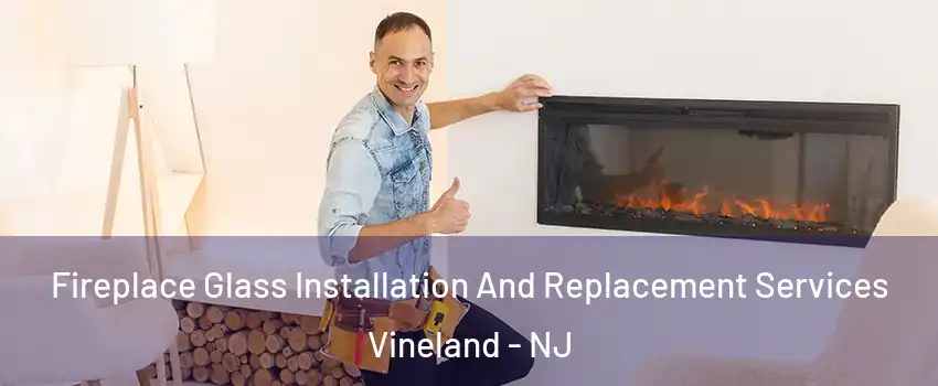  Fireplace Glass Installation And Replacement Services Vineland - NJ