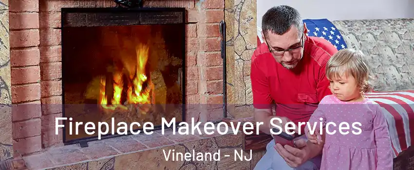 Fireplace Makeover Services Vineland - NJ
