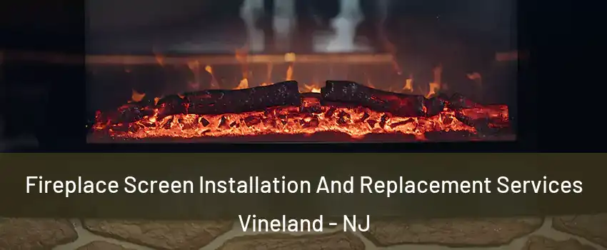  Fireplace Screen Installation And Replacement Services Vineland - NJ