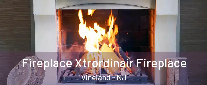  Fireplace Xtrordinair Fireplace Vineland - NJ