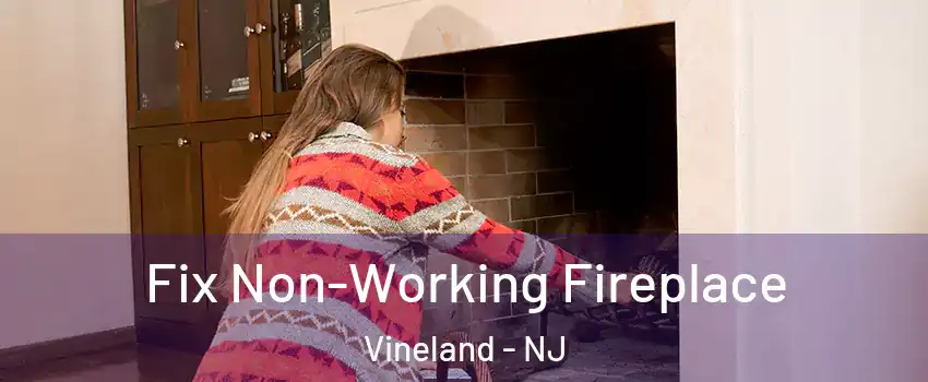  Fix Non-Working Fireplace Vineland - NJ