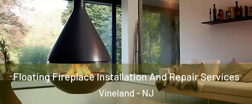  Floating Fireplace Installation And Repair Services Vineland - NJ