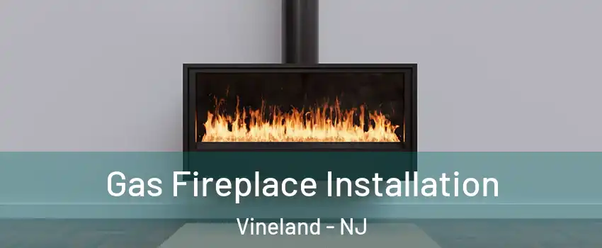  Gas Fireplace Installation Vineland - NJ