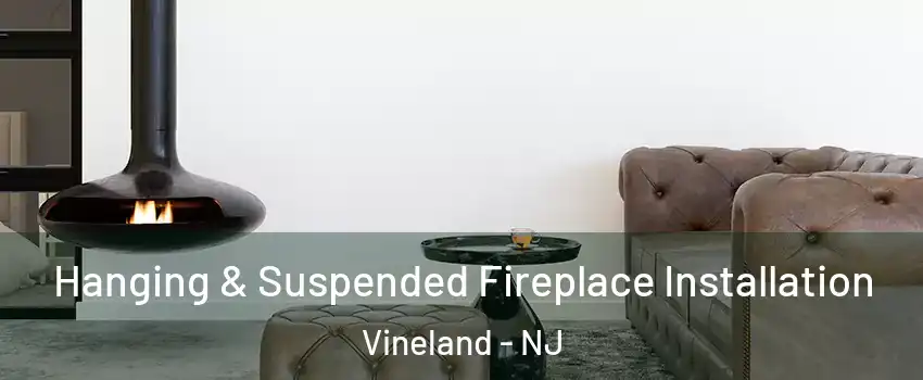  Hanging & Suspended Fireplace Installation Vineland - NJ