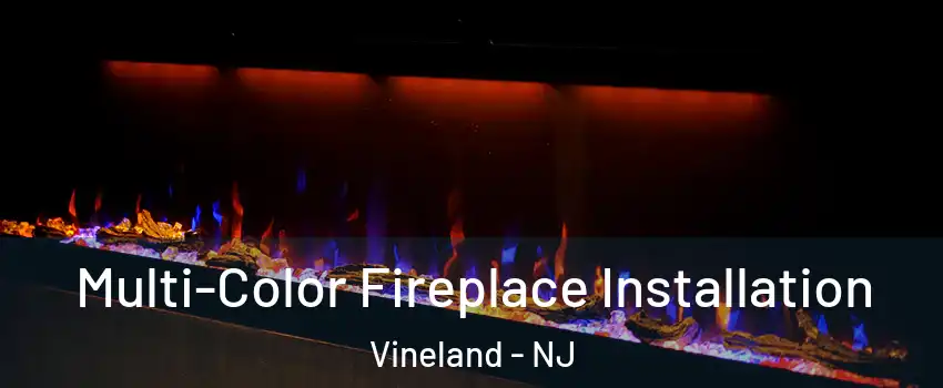  Multi-Color Fireplace Installation Vineland - NJ