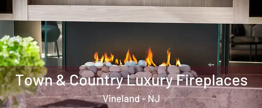  Town & Country Luxury Fireplaces Vineland - NJ